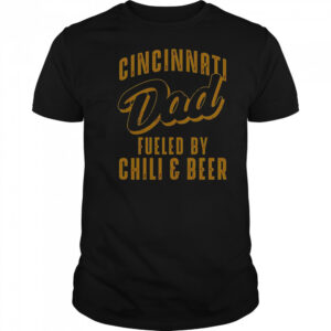 Cincinnati Dad Fueled By Chili & Beer T-Shirt