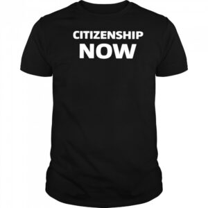 Citizenship Now Shirt
