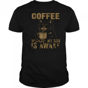 Coffee Because My Son Is Awake Funny Cat lover Father’s Day T Shirt