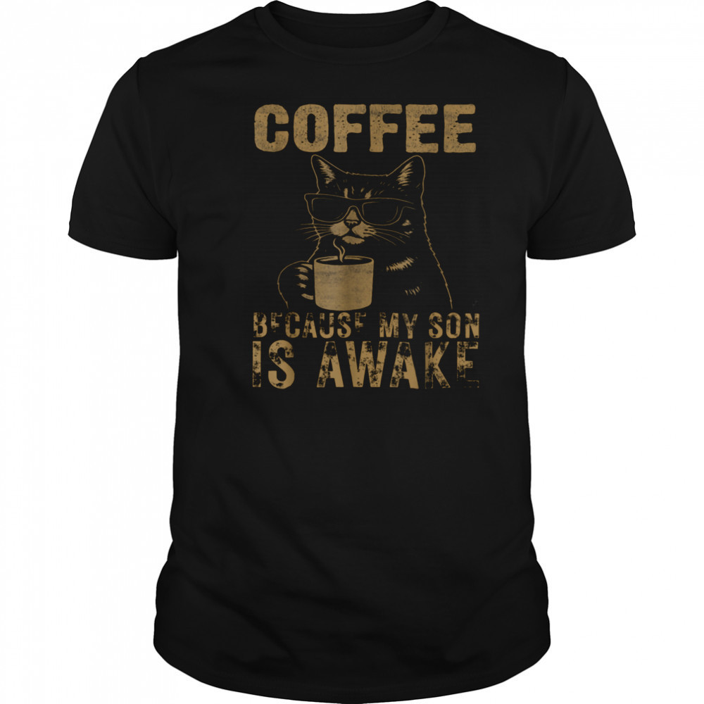 Coffee Because My Son Is Awake Funny Cat lover Father’s Day T Shirt