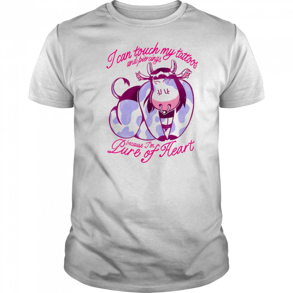 Cow I can touch my tattoos and piercings because I’m pure of heart shirt