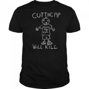 Cutting pip will kill shirt