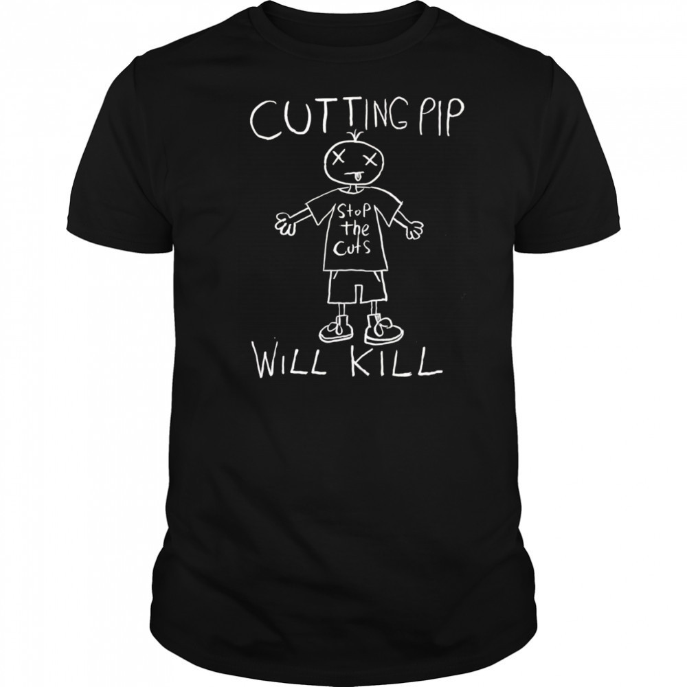 Cutting pip will kill shirt