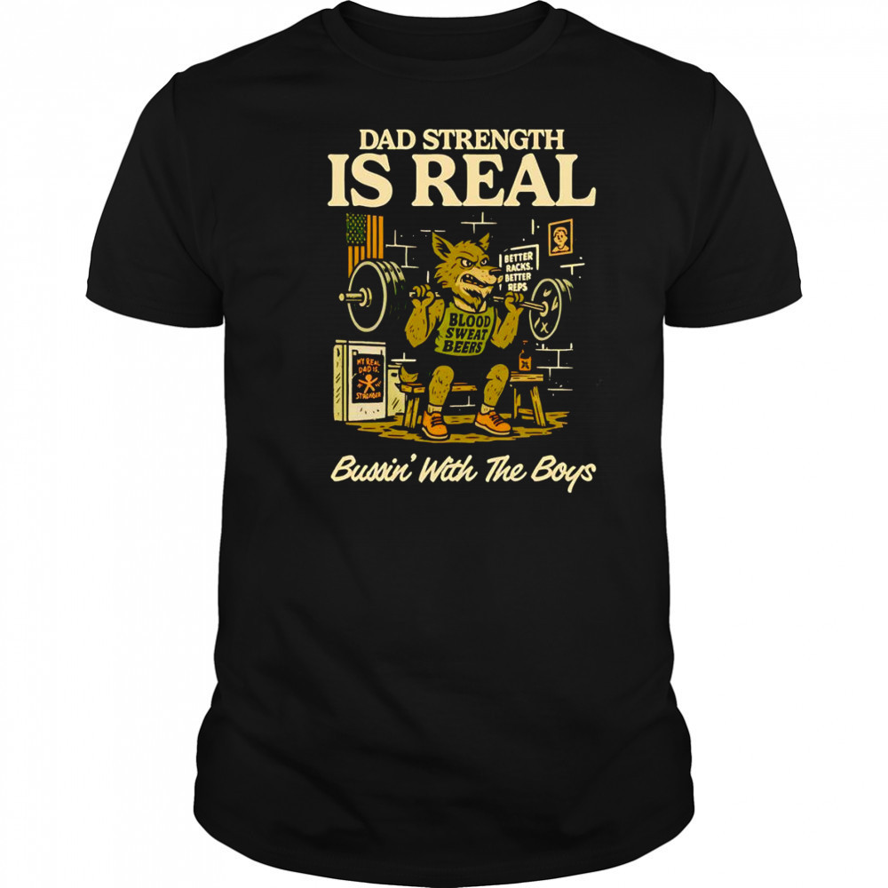 Dad strength is real bussin’ with the boys shirt