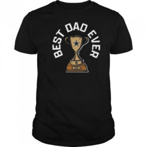 Dallas Cowboys Best Dad Ever Trophy 2025 Shirt