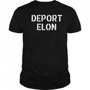 Deport Elon Musk 2025 Shirt