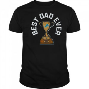 Detroit Lions Best Dad Ever Trophy 2025 Shirt