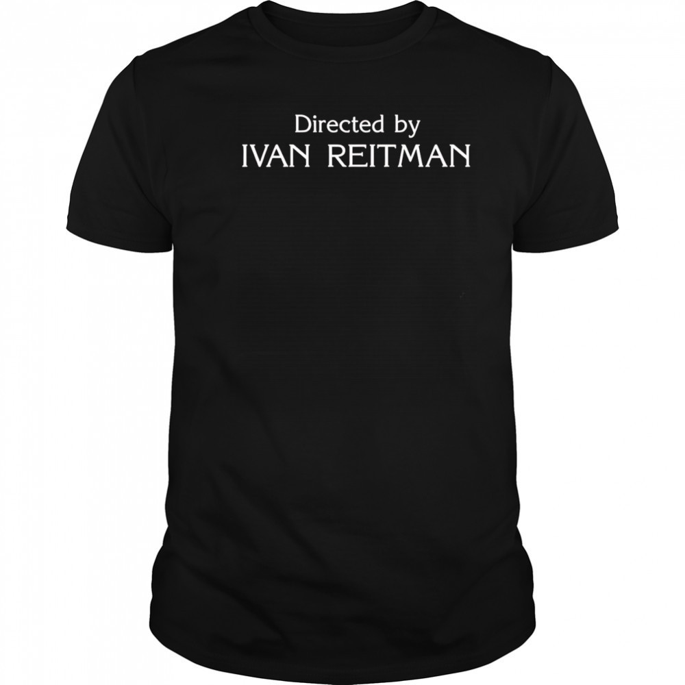 Directed By Ivan Reitman shirt