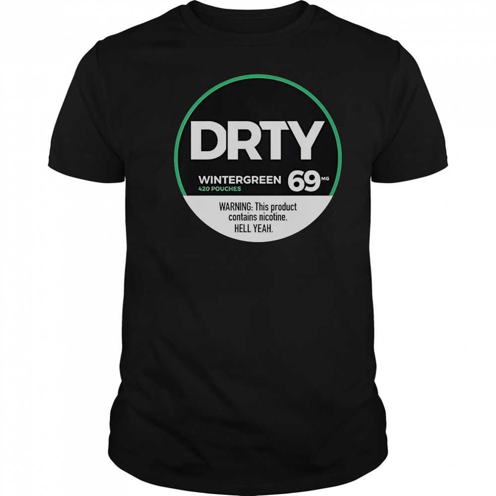 Dirty Kid Wintergreen 420 Pouches 69 Warning This Product Contains Nicotine Hell Yeah T-Shirt Dirty Kid Wintergreen 420 Pouches 69 Warning This Product Contains Nicotine Hell Yeah T-Shirt