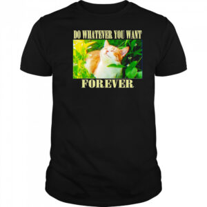 Do whatever you want forever cat shirt