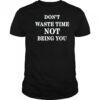 Don’t Waste Time Not Being You Shirt