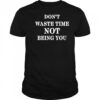 Don’t Waste Time Not Being You Shirt