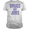 Drugs Not Jobs T-Shirt