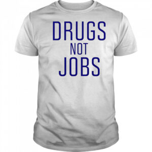 Drugs Not Jobs T-Shirt