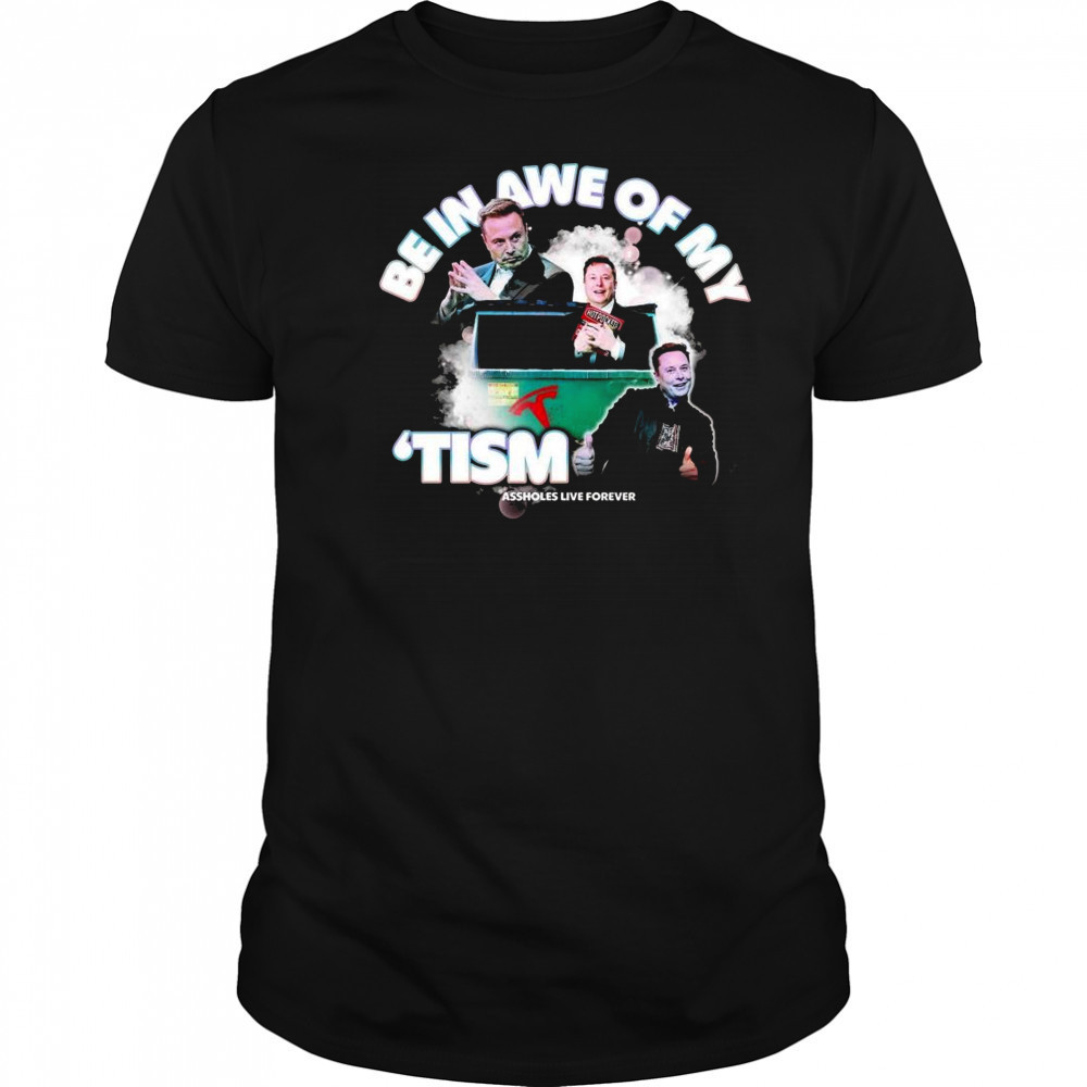 Elon Tism Be In Awe Of My Shirt