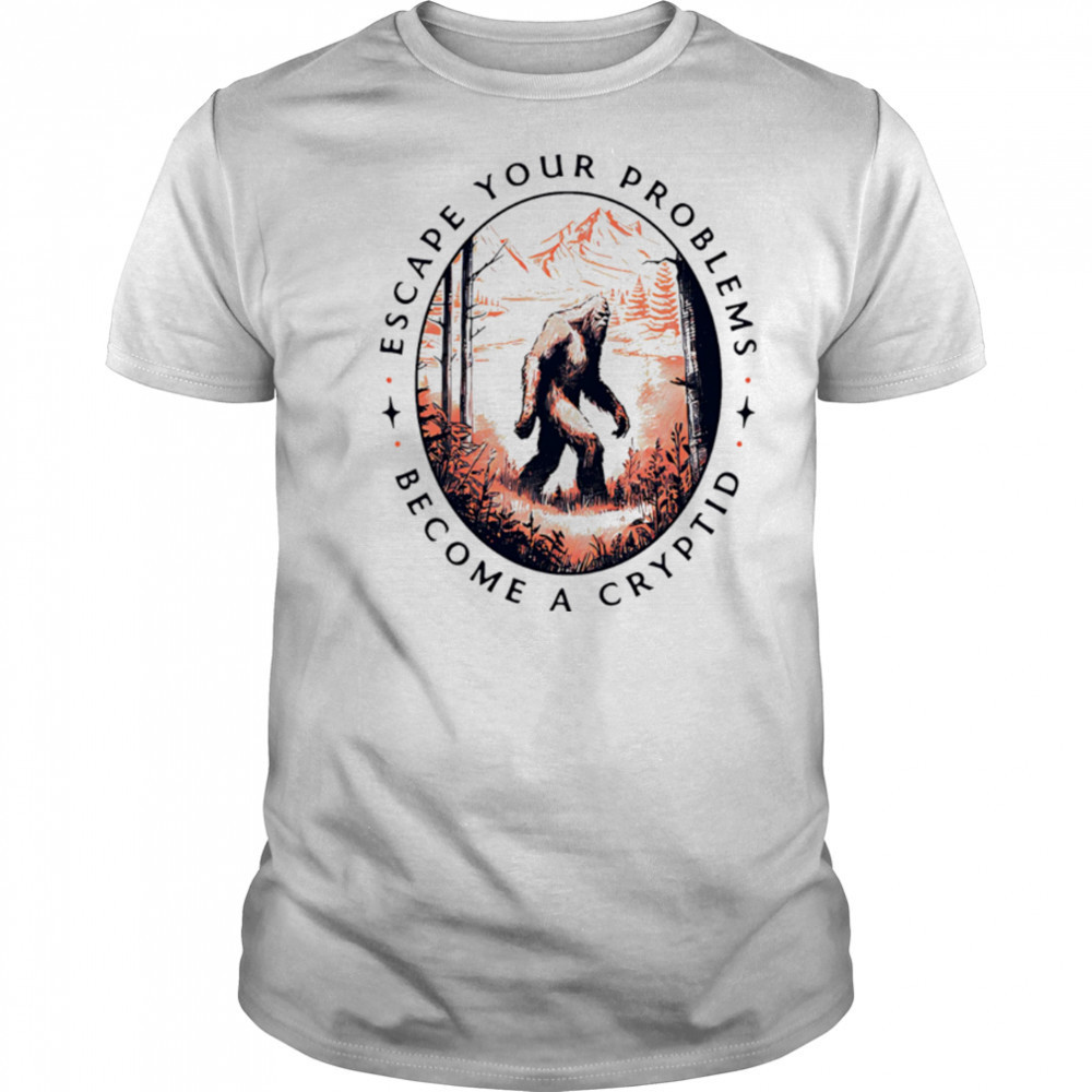 Escape Your Problems Become a Cryptid vintage shirt