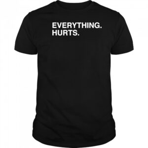 Everything Hurts T-shirt