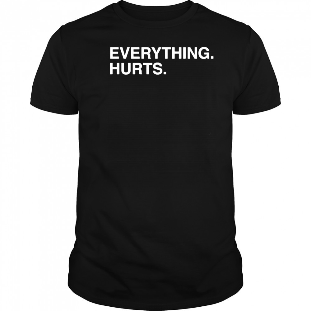 Everything Hurts T-shirt