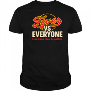 Fever vs Everyone Less Drama More Basketball shirt