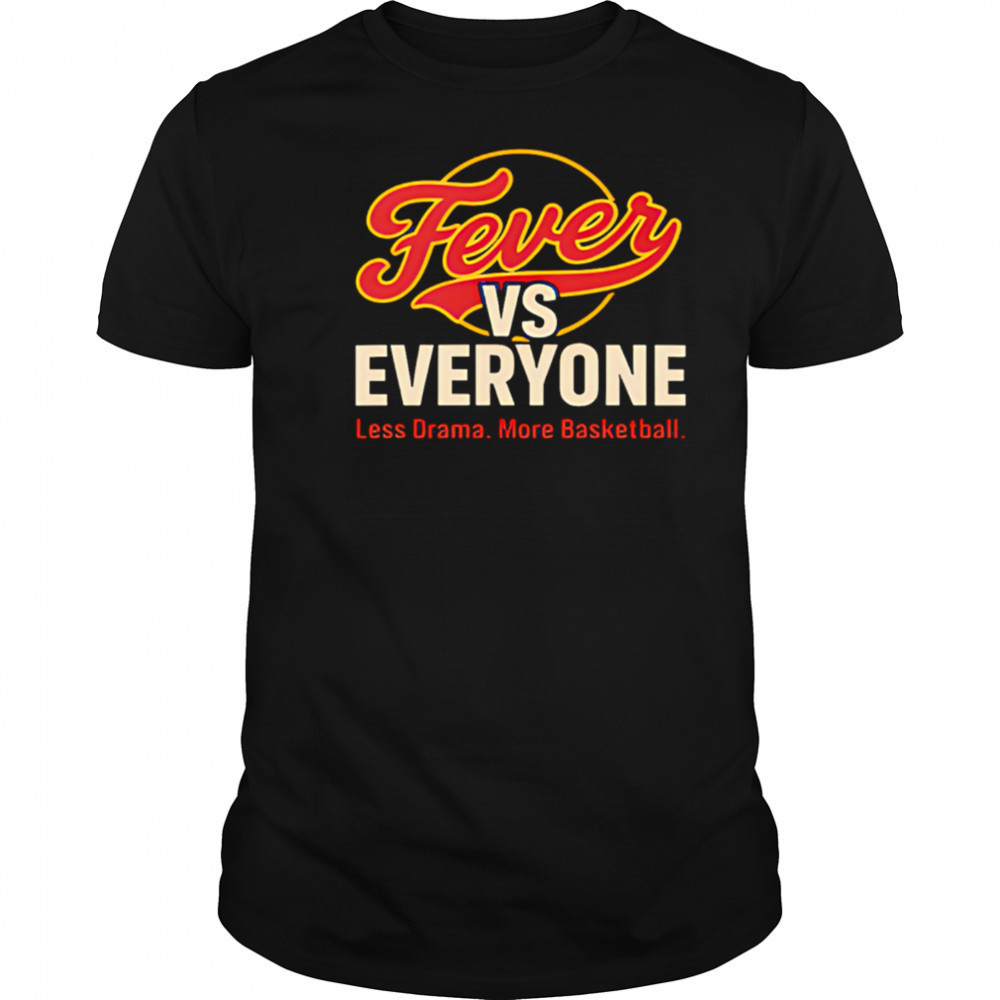 Fever vs Everyone Less Drama More Basketball shirt
