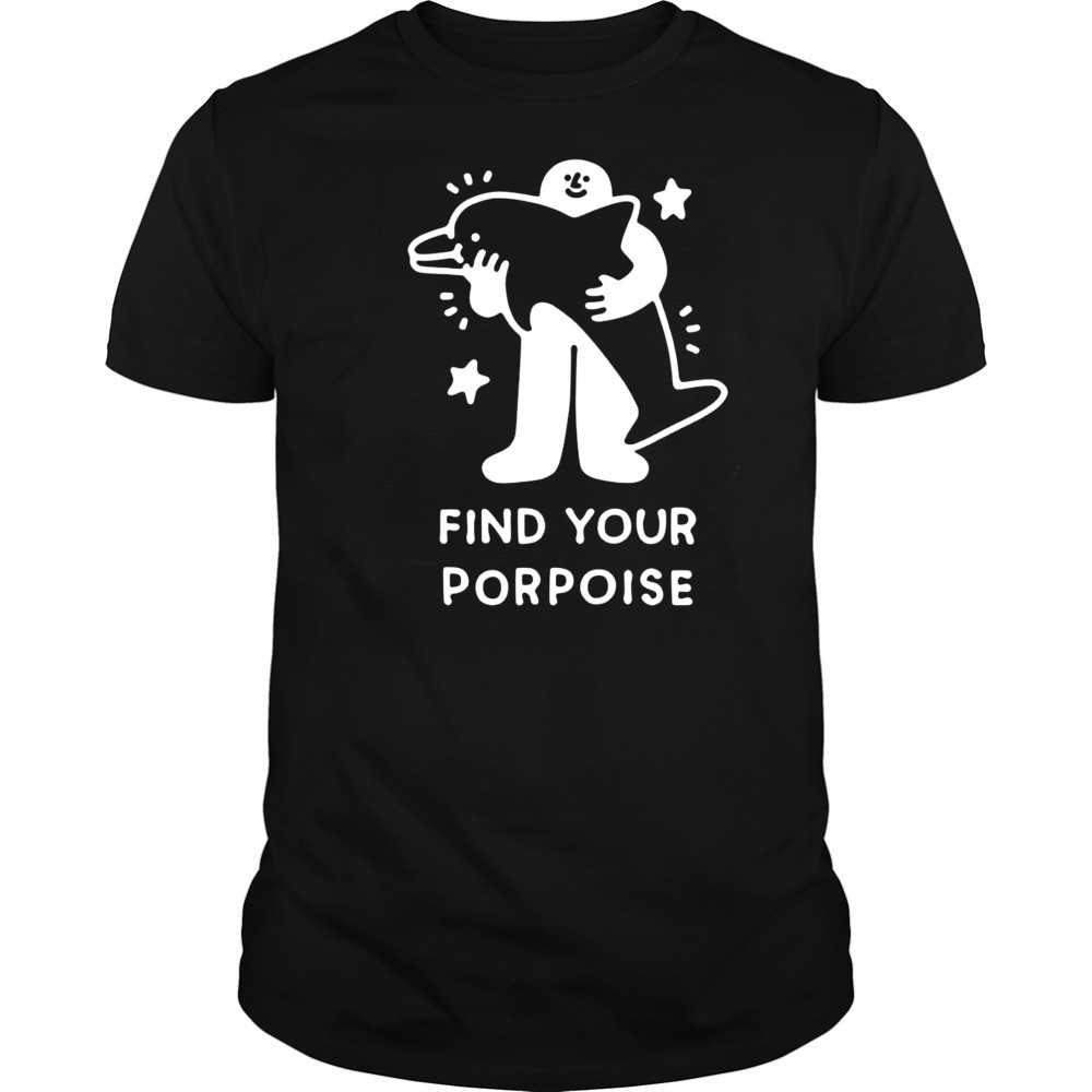 Find your porpoise shirt