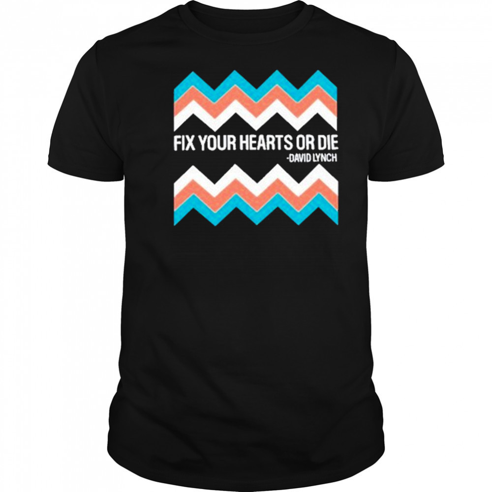 Fix Your Hearts Or Die David Lynch Shirt
