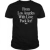 From Los Angeles With Love Fuck Ice shirt
