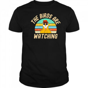 Funny conspiracy theory the birds are watching shirt