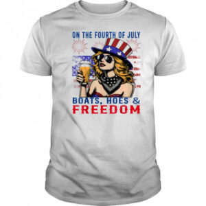 Funny On The Fourth Of July Boats Hoes & Freedom Men Women T Shirt