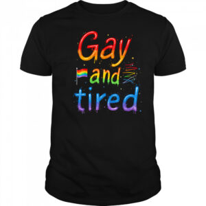 Gay and tired pride shirt