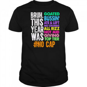 Gen z slang bruh this year was goated shirt