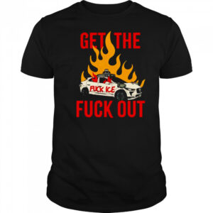 Get The Fuck Out Fuck Ice shirt