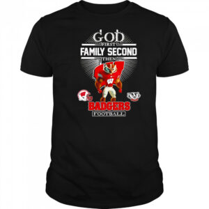 God first family second then Badgers football mascot shirt