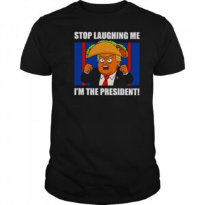 Good Trump Always Chickens Out Taco Stop Laughing Me I’m The President T-Shirt