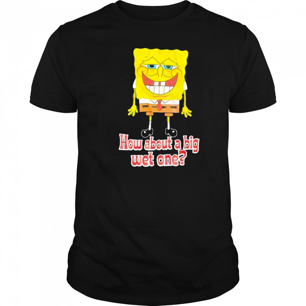 How about a big wet one shirt