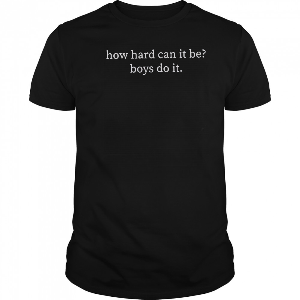 How Hard Can It Be Boys Do It T-Shirt