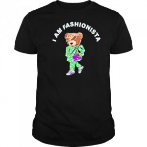 I Am Fashionista Bear style shirt