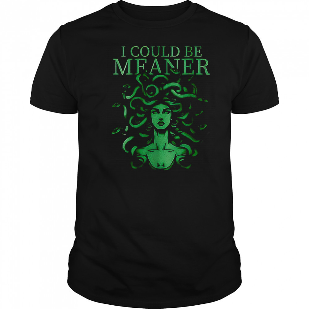I Could Be Meaner Medusa T-Shirt