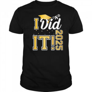 I Did It Graduation 2025 Graduate Class Of 2025 Shirt