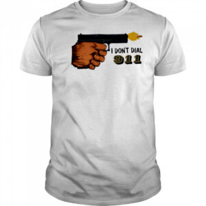 I Don’t Dial 911 pistol shooter shirt