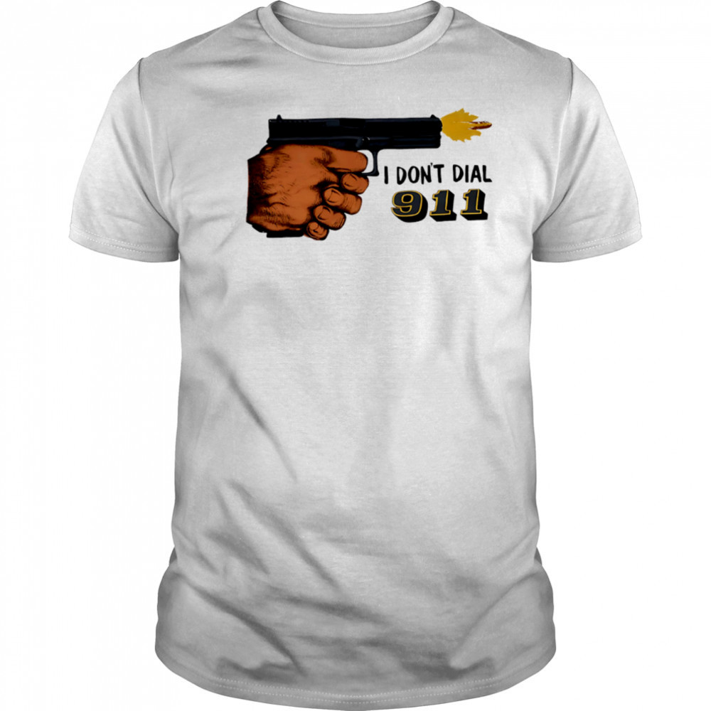 I Don’t Dial 911 pistol shooter shirt