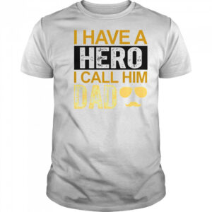 I Have A Hero I Call Him Dad Father’s Day T-Shirt