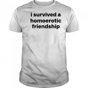 I Survived A Homoerotic Friendship Shirt