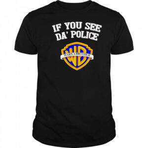 If you see da’ police Warn a Brother graphic shirt