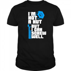 I’m Not A Nut But I Can Screw Well shirt