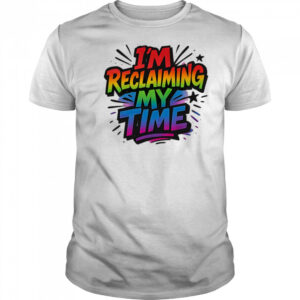 I’m reclaiming my time pride shirt