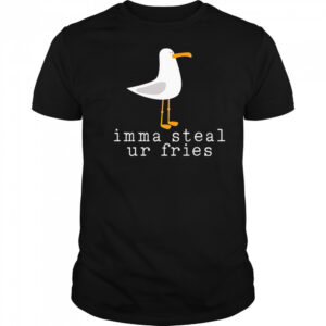 Imma Steal Ur Fries shirt