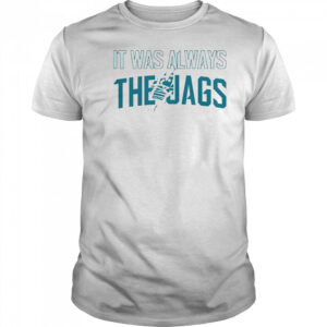 It Was Always The Jags Football T-Shirt