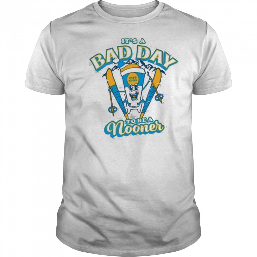 It’s a bad day to be a Nooner Shirt