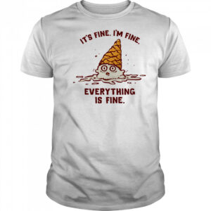 It’s fine I’m fine everything is fine ice cream shirt